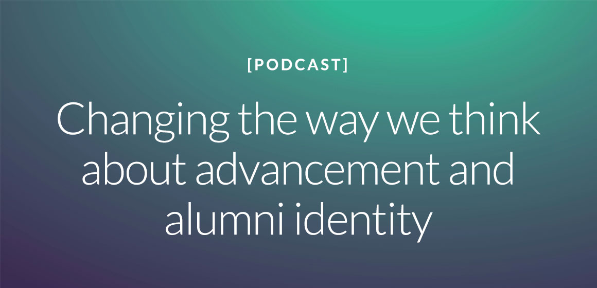 Changing the way we think about advancement and alumni identity