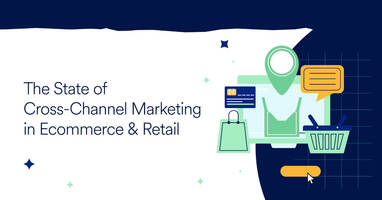 State of Ecommerce & Retail Cross-Channel Marketing