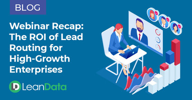 Webinar Recap: The ROI of Lead Routing for High-Growth Enterprises | LeanData