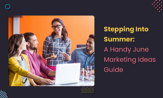 Stepping Into Summer: A Handy June Marketing Ideas Guide