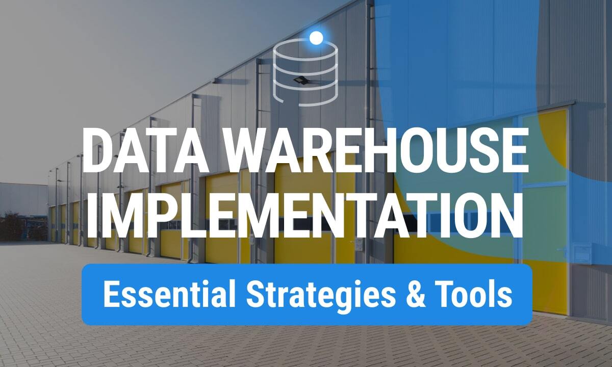 Data Warehouse Implementation Without the Pain: Essential Strategies and Tools