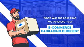 When Was the Last Time You Assessed Your E-Commerce Packaging Choices?