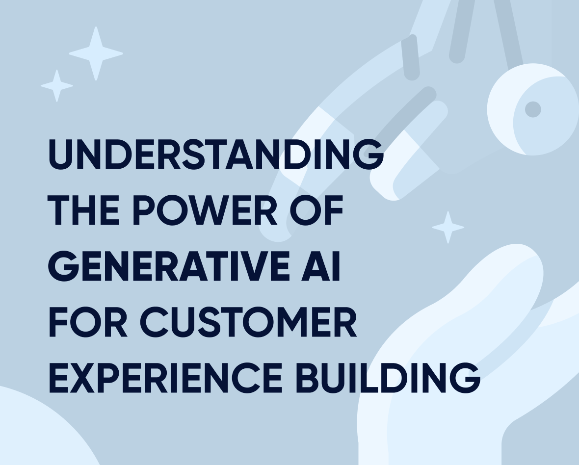 Understanding the power of generative AI for customer experience building