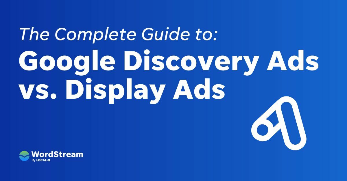 Google Discovery Ads vs. Display Ads: The Complete Guide