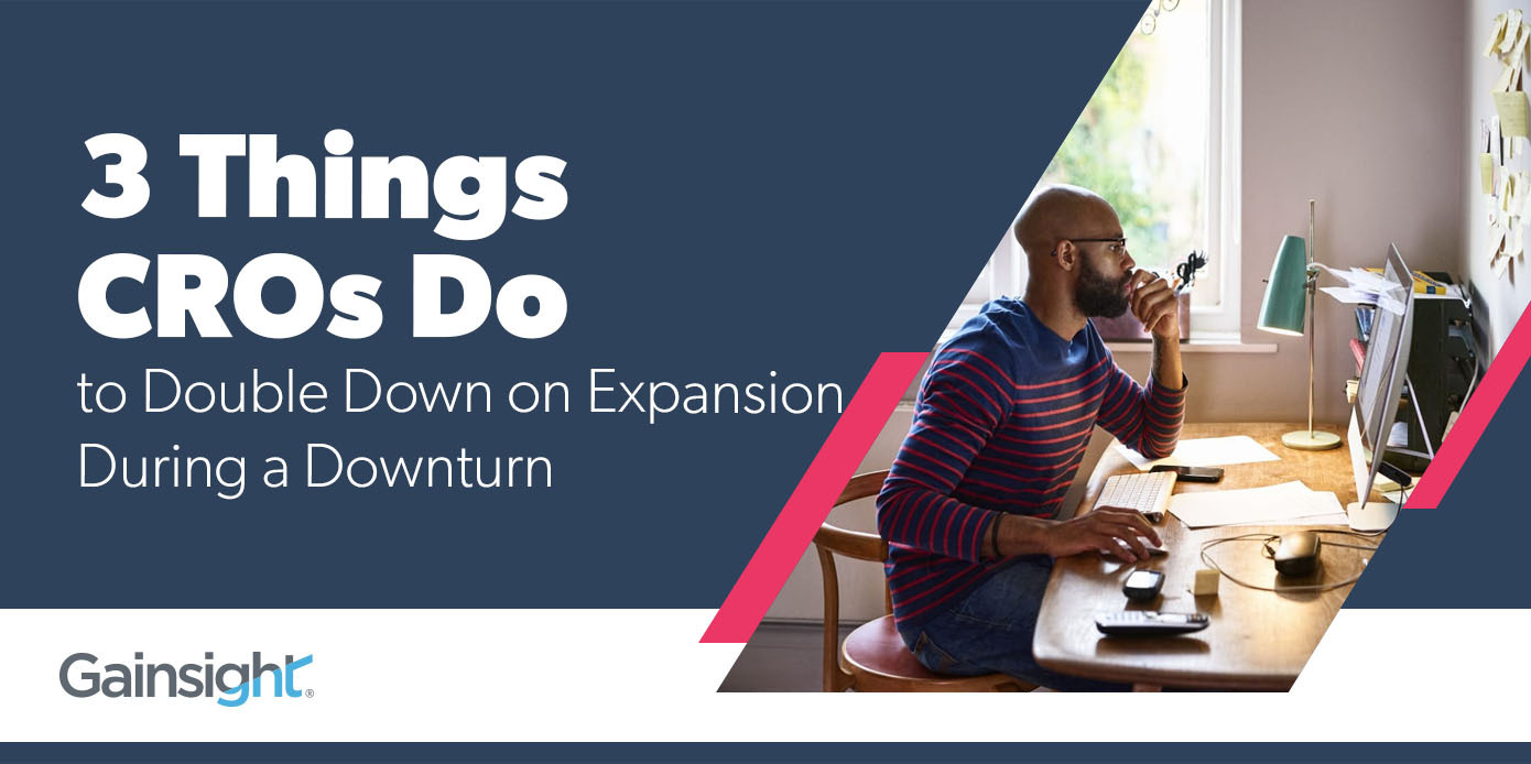 3 Things CROs Do to Double Down on Expansion During a Downturn | Customer Success and Product Experience Software | Gainsight