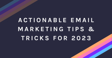 Actionable Email Marketing Tips & Tricks for 2023