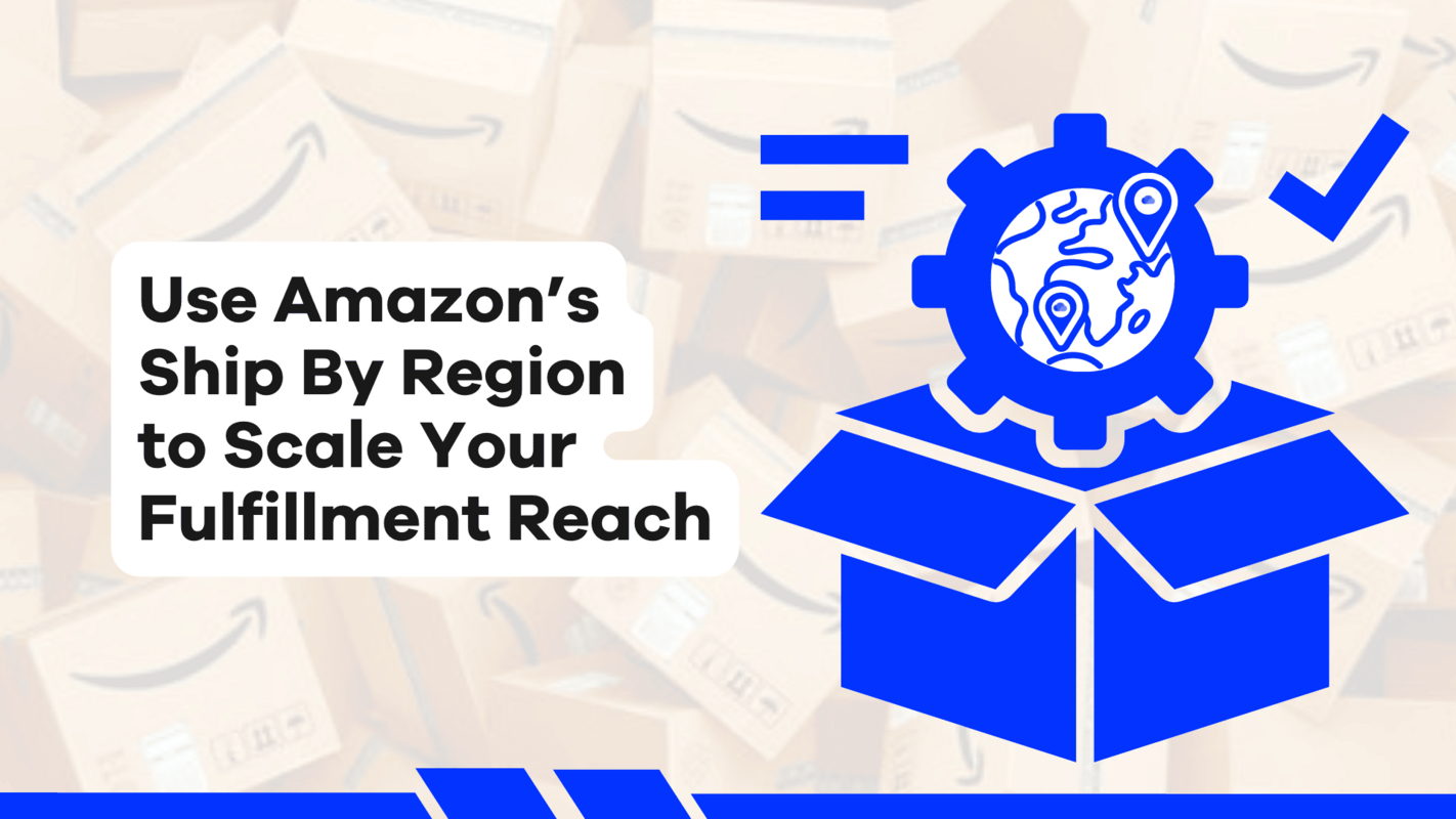 Use Amazon's Ship By Region to Scale Your Fulfillment Reach