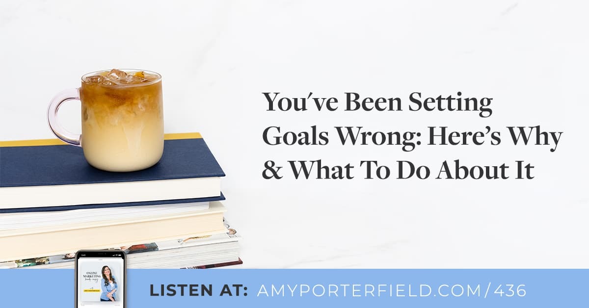 #436: You've Been Setting Goals Wrong: Here's Why & What To Do About It - Amy Porterfield | Online Marketing Expert