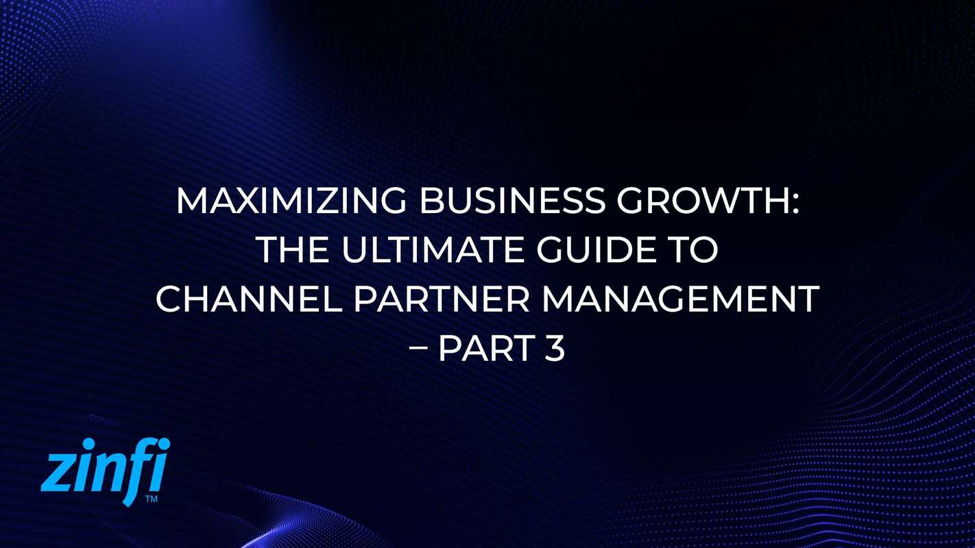 Maximizing Business Growth: The Ultimate Guide to Channel Partner Management – Part 3