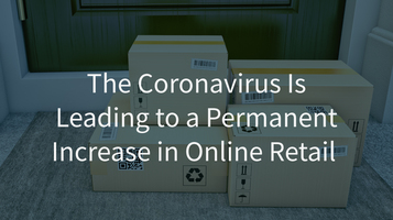 The Coronavirus Is Leading to a Permanent Increase in Online Retail
