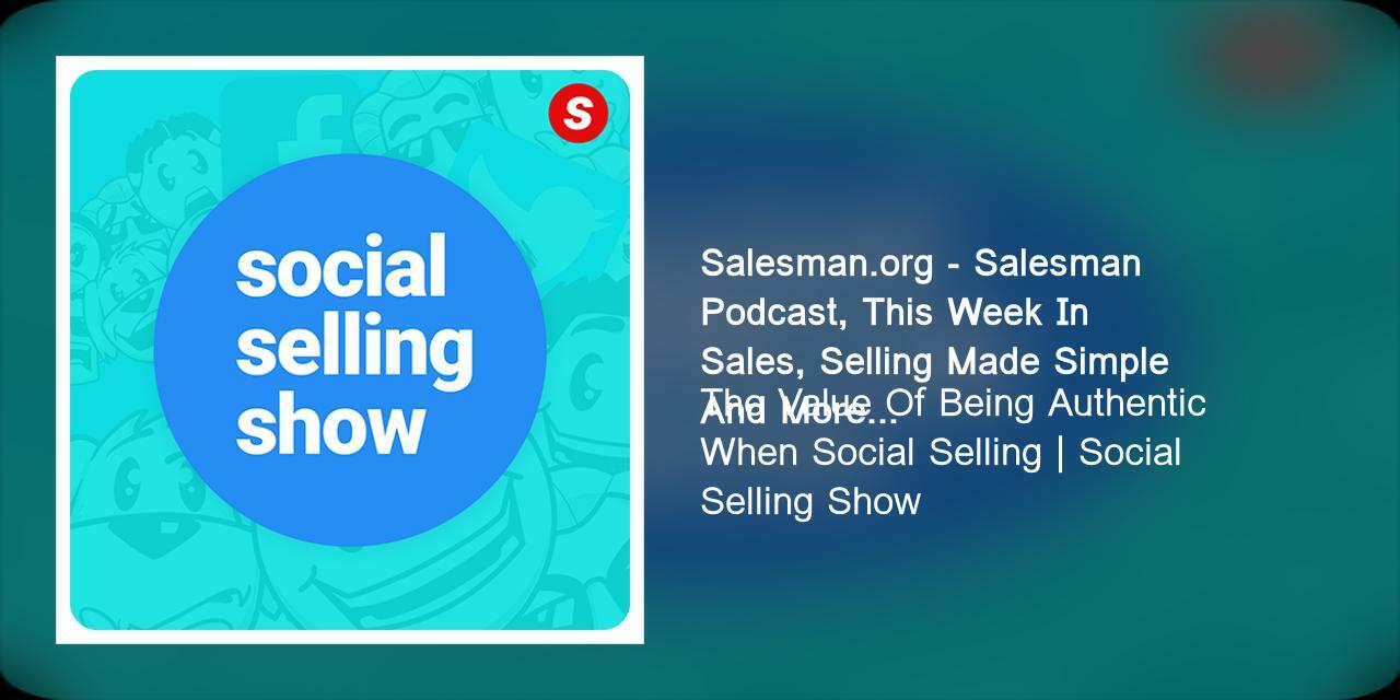 The Value Of Being Authentic When Social Selling | Social Selling Show