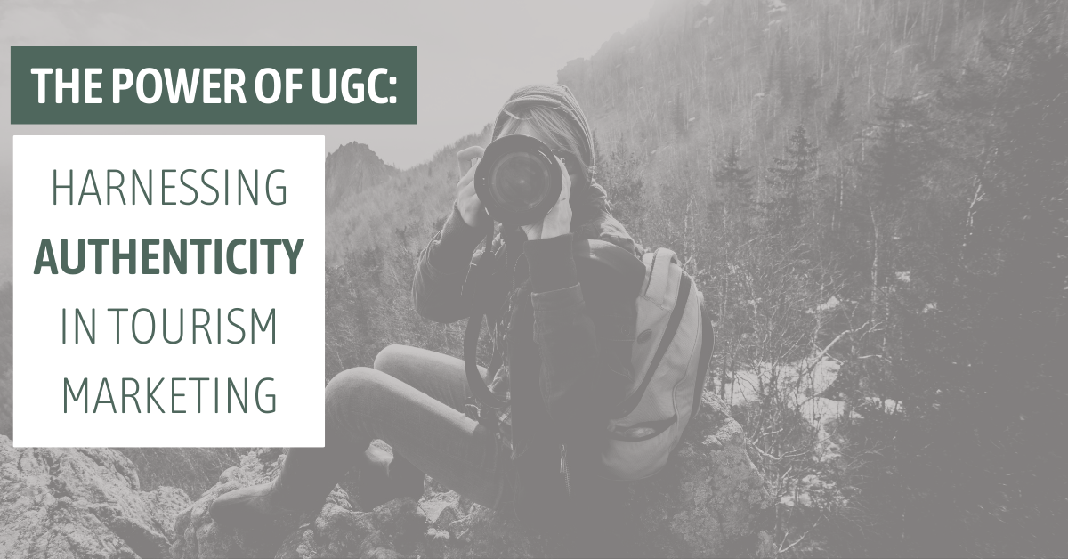 The Power of UGC: Harnessing Authenticity in Tourism Marketing