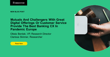 Mutuals And Challengers With Great Digital Offerings Or Customer Service Provide The Best Banking CX In Pandemic Europe