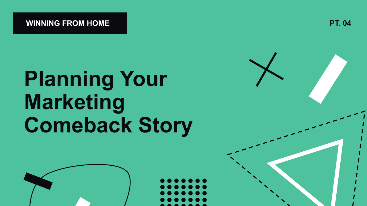 WFH 04: Planning Your Marketing Comeback Story in 2020