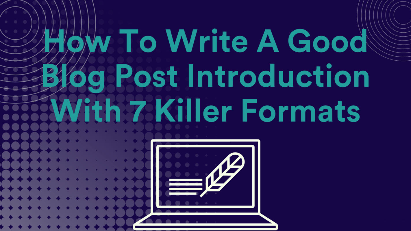 How To Write A Good Blog Post Introduction With 7 Killer Formats
