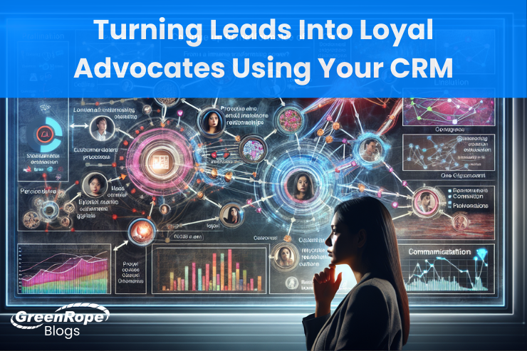 Turning Leads Into Loyal Advocates Using Your CRM