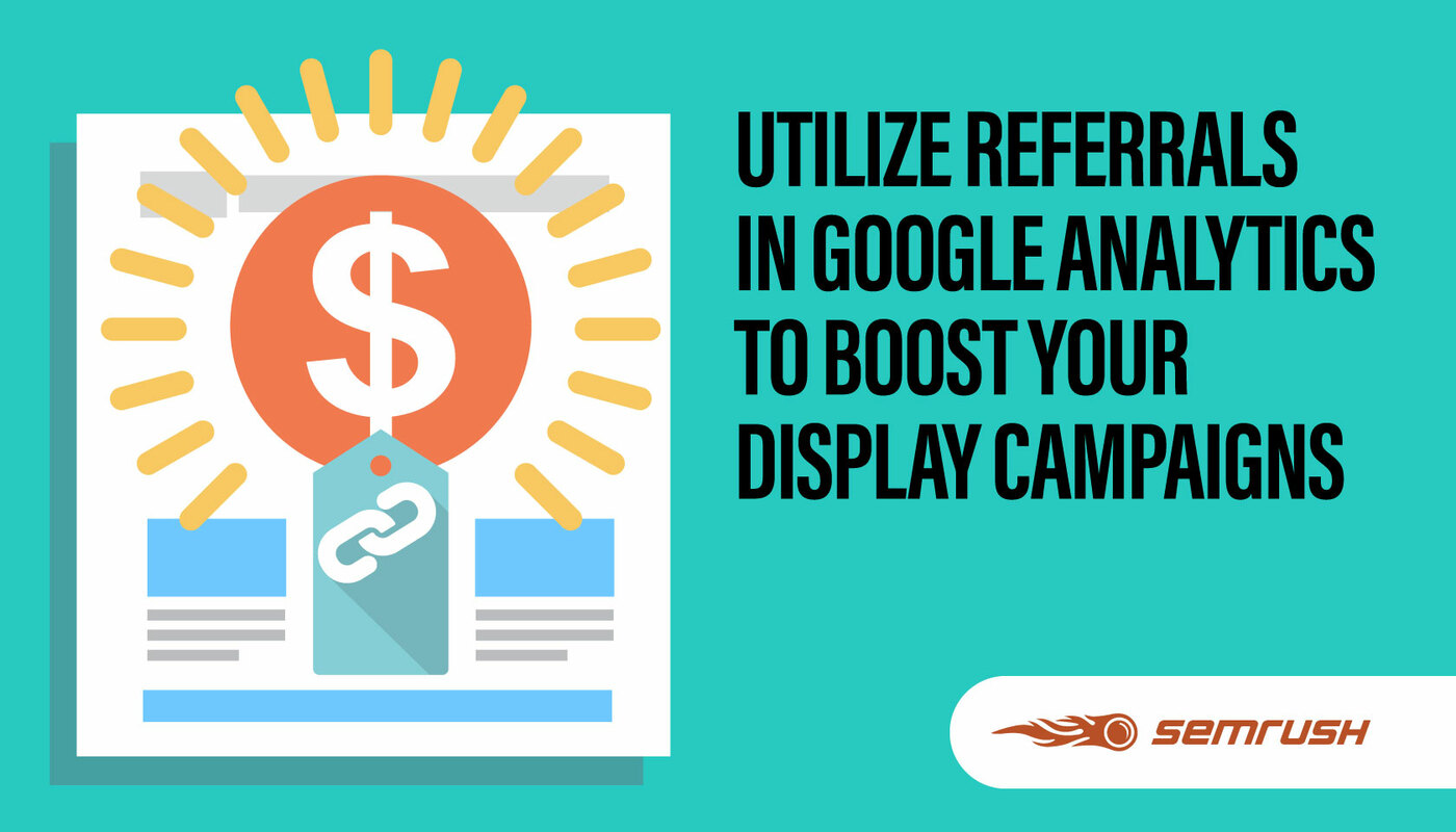 Utilize Referrals in Google Analytics to Boost Your Display Campaigns