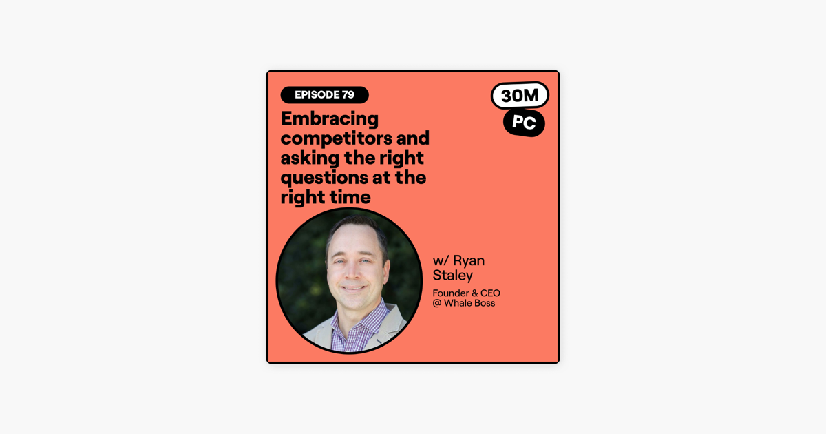 79: Embracing competitors and asking the right questions at the right time (Ryan Staley, Founder & CEO @ Whale Boss)