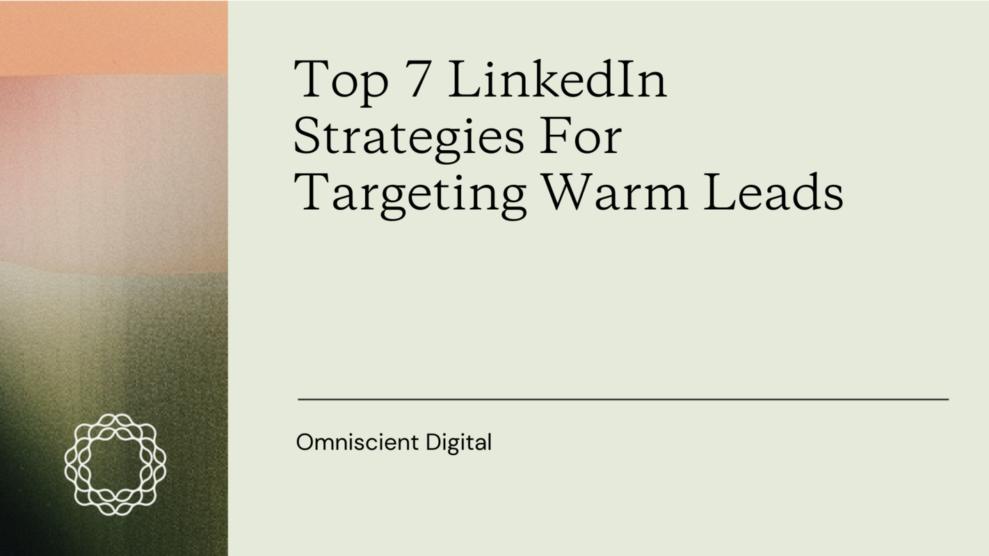 Top 7 LinkedIn Strategies For Targeting Warm Leads