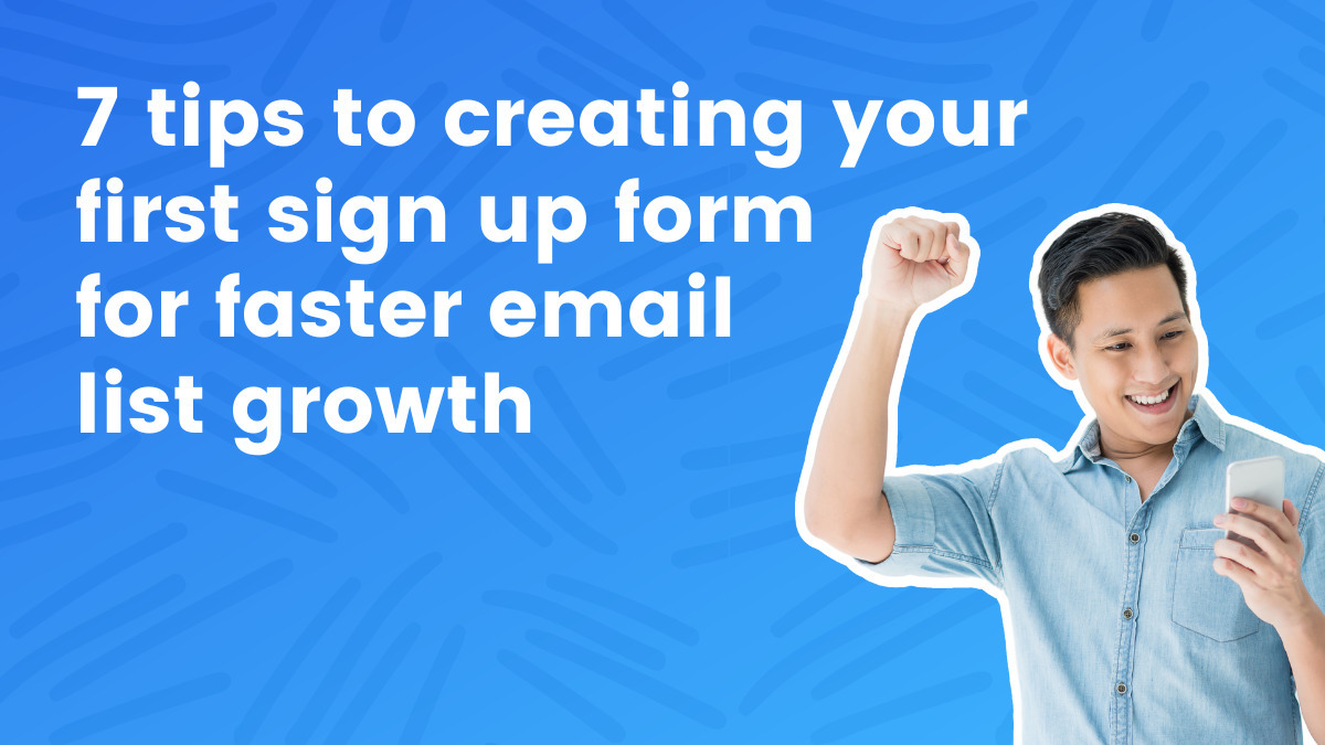 7 tips to creating your first sign up form for faster email list growth