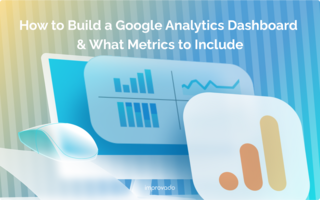 How to Build a Google Analytics Dashboard & What Metrics to Include