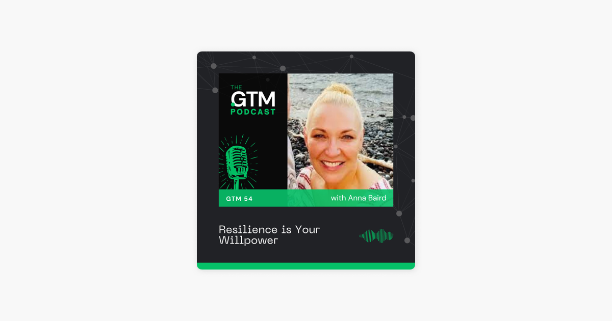 ‎The GTM Podcast: GTM 54: Resilience is Your Willpower with Anna Baird on Apple Podcasts