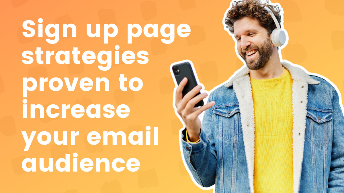 Sign Up Page Strategies Proven To Increase Your Email Audience