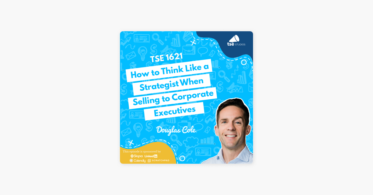 ‎Douglas Cole | How to Think Like a Strategist When Selling to Corporate Executives