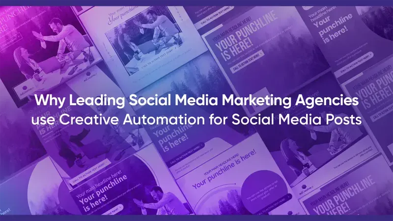 Why Leading Social Media Marketing Agencies use Creative Automation for Social Media Posts