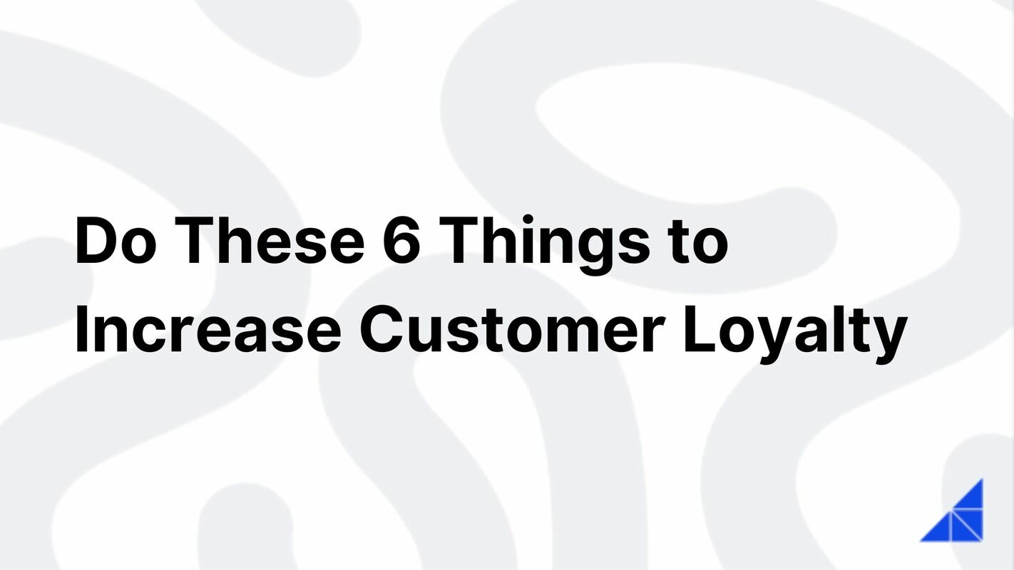 Do These 6 Things to Increase Customer Loyalty