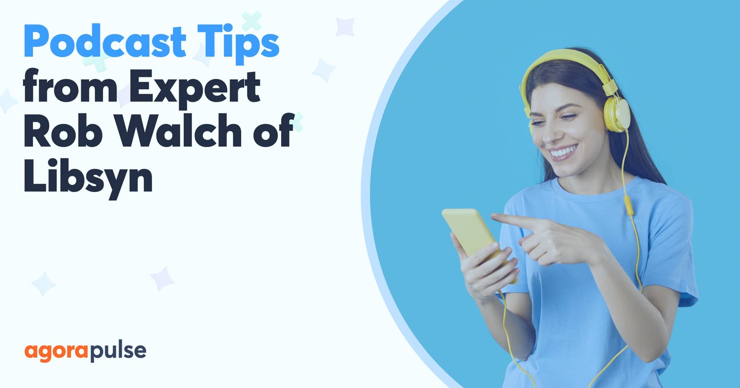 Podcast Tips from Expert Rob Walch of Libsyn to Make You Break Out Your Microphone