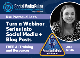 How to: Turn a Webinar Series into Social Media + Blog Posts with AI (Allie Smith)