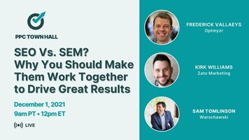 SEO Vs. SEM? Why You Should Make Them Work Together to Drive Great Results - PPC Town Hall 48