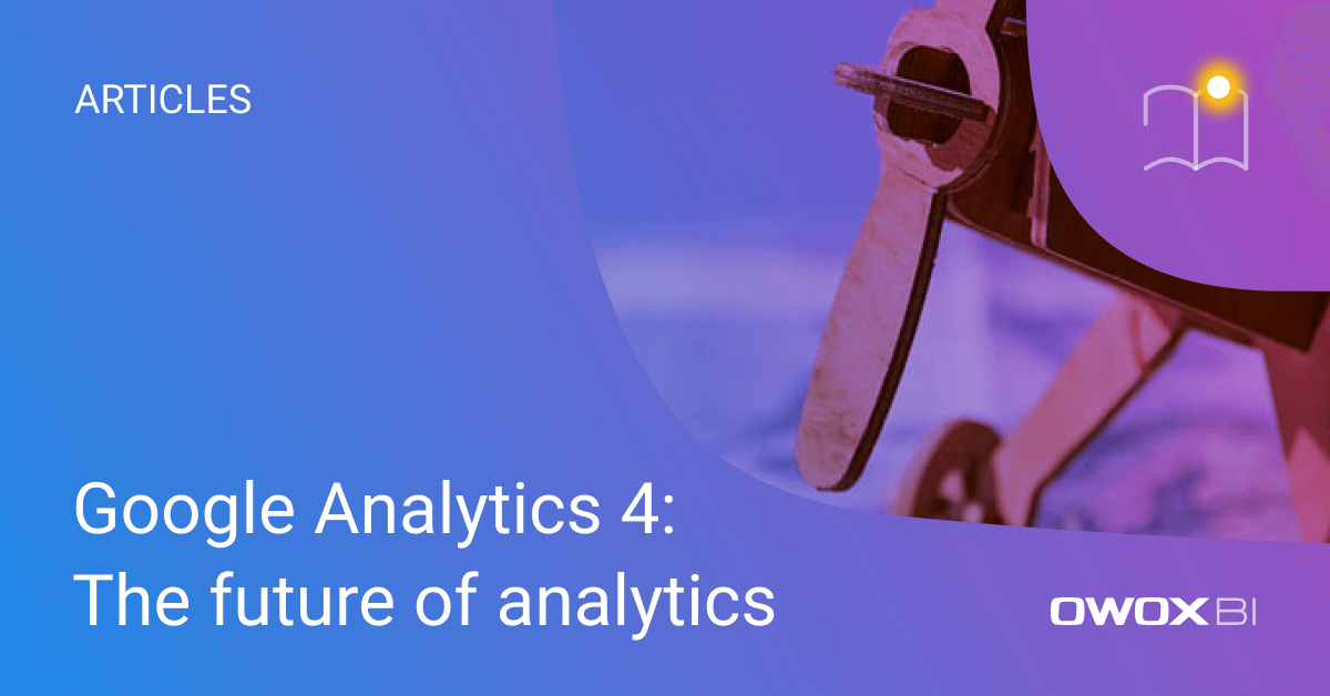 Google Analytics 4: The future of analytics | OWOX BI