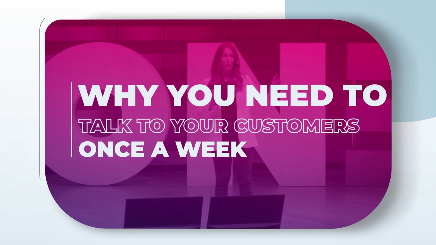 Why you need to talk to your customers once a week