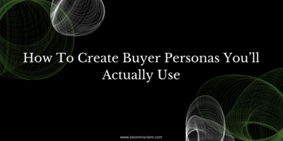 How To Create Buyer Personas You'll Actually Use