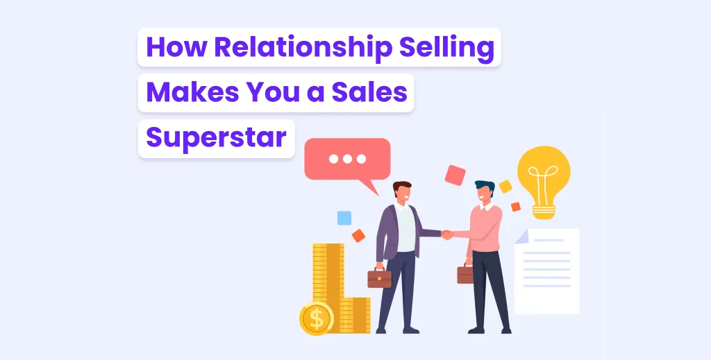 Forget the Pitch, Focus on Friendship: How Relationship Selling Makes You a Sales Superstar