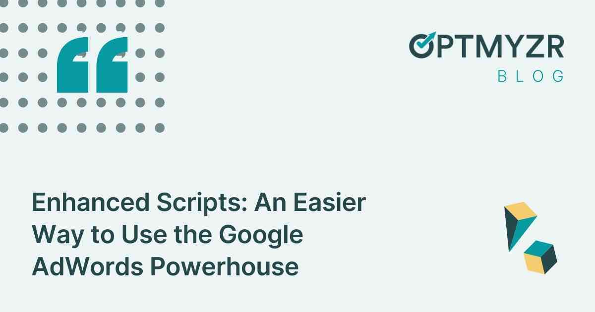 Enhanced Scripts: An Easier Way to Use the Google AdWords Powerhouse