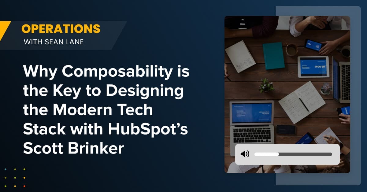 Why Composability is the Key to Designing the Modern Tech Stack with HubSpot's Scott Brinker
