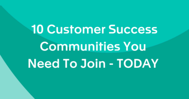 10 Customer Success Communities You Need To Join TODAY