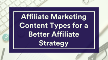 Affiliate Marketing Content Types for a Better Affiliate Strategy