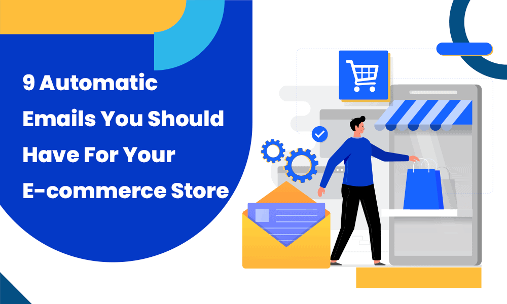 9 Automatic Emails You Should Have For Your E-commerce Store