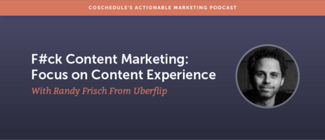 F#ck Content Marketing: Focus on Content Experience With Randy Frisch From Uberflip [AMP 128]