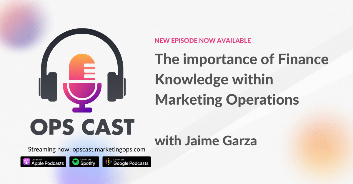 The importance of Finance Knowledge within Marketing Operations with Jaime Garza - Marketing Operations