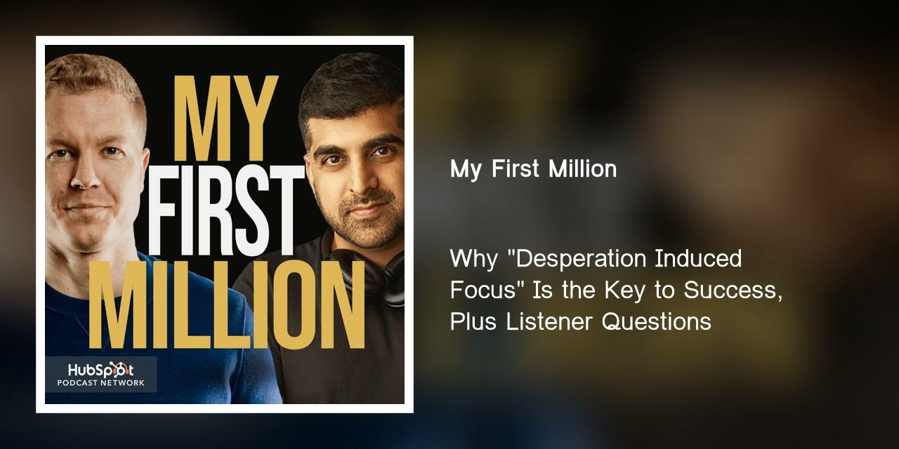 Why "Desperation Induced Focus" Is the Key to Success, Plus Listener Questions