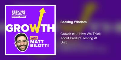 Growth #10: How We Think About Product Testing At Drift