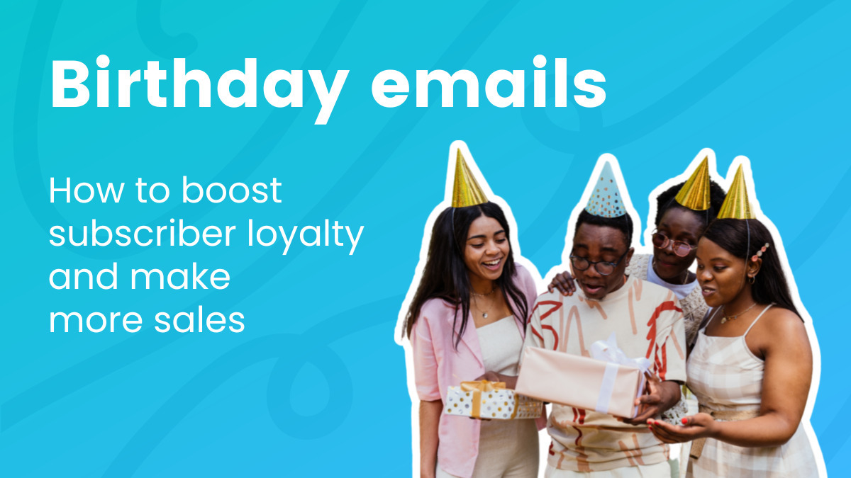 Birthday emails: How to boost subscriber loyalty and make more sales