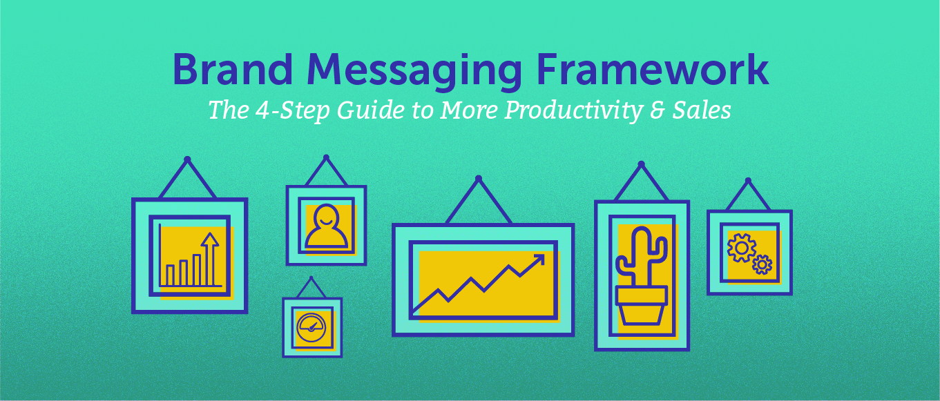 Brand Messaging Framework: The 4-Step Guide to More Productivity & Sales