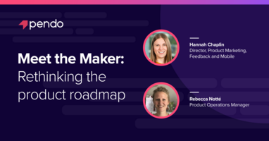 Meet the Makers: Rethinking the product roadmap | Pendo Blog