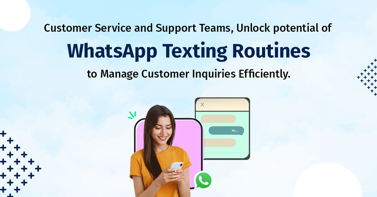 Customer Service and Support Teams, Unlock the Potential of WhatsApp Texting Routines to Manage Customer Inquiries Efficiently